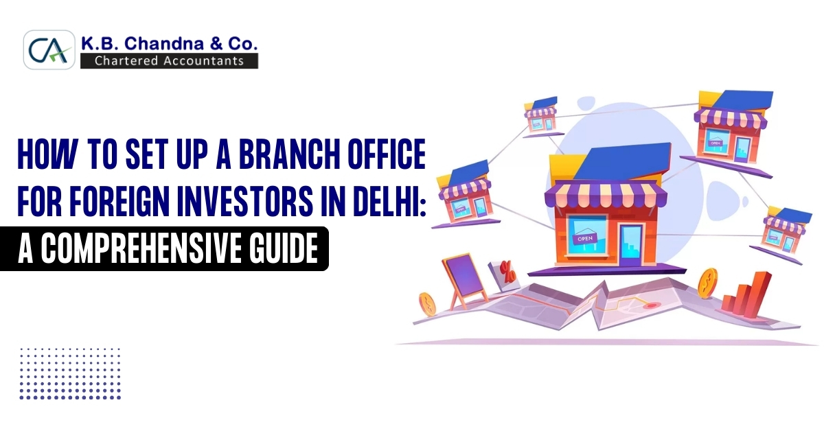 How to Set Up a Branch Office for Foreign Investors in Delhi